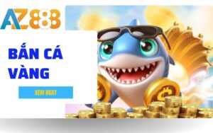 Bắn Cá Vàng – Game Săn Cá Đổi Thưởng Trực Tuyến Hàng Đầu Tại AZ888